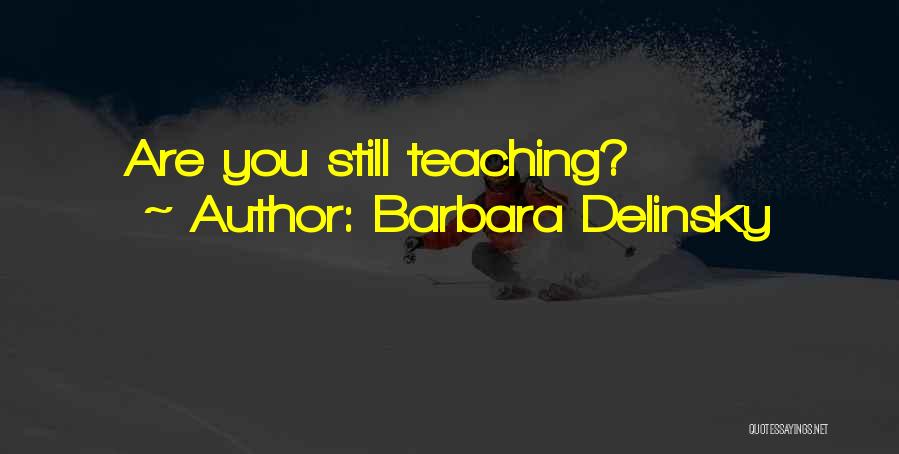 Barbara Delinsky Quotes: Are You Still Teaching?