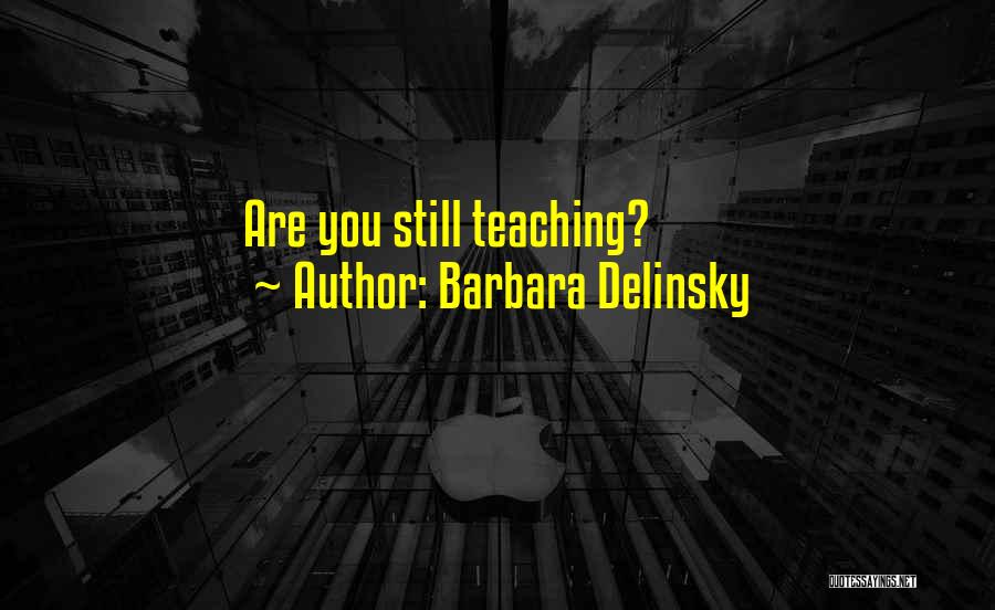 Barbara Delinsky Quotes: Are You Still Teaching?