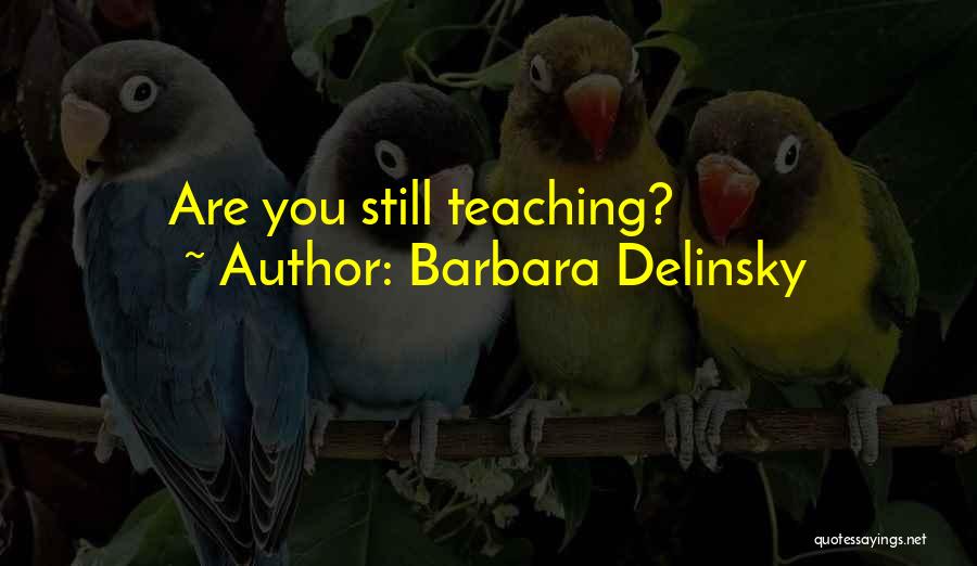 Barbara Delinsky Quotes: Are You Still Teaching?