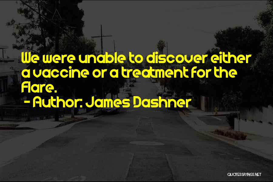 James Dashner Quotes: We Were Unable To Discover Either A Vaccine Or A Treatment For The Flare.