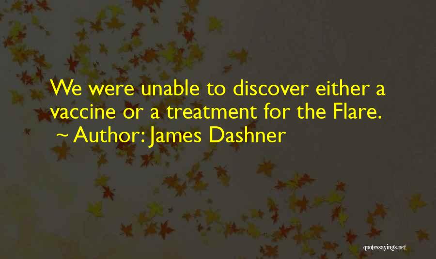 James Dashner Quotes: We Were Unable To Discover Either A Vaccine Or A Treatment For The Flare.