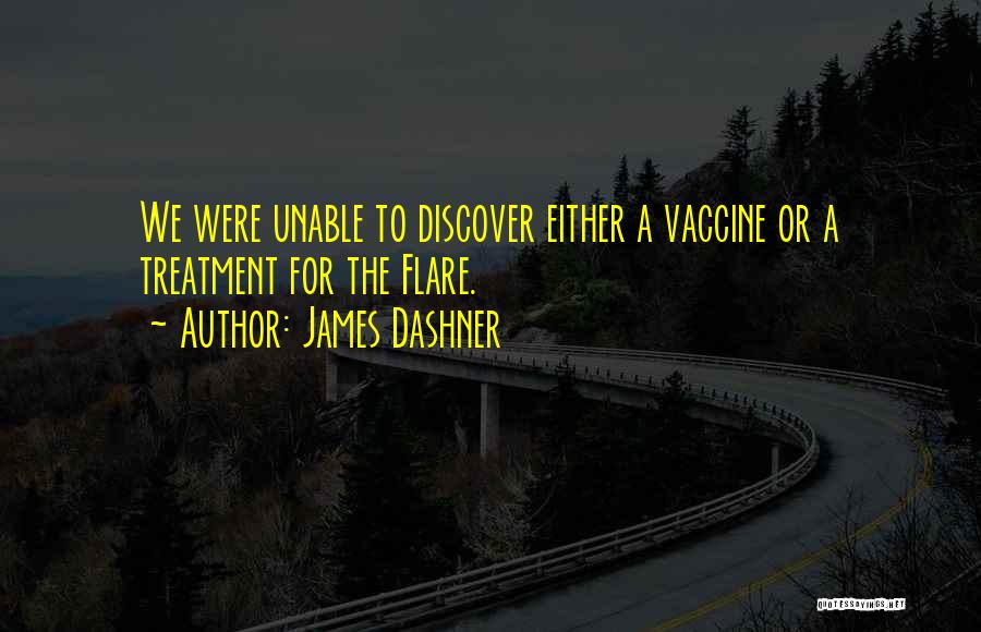 James Dashner Quotes: We Were Unable To Discover Either A Vaccine Or A Treatment For The Flare.