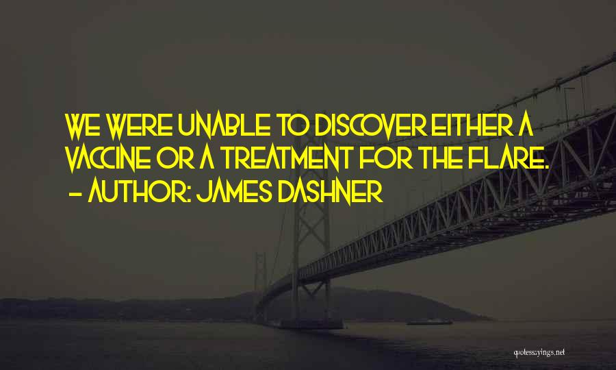 James Dashner Quotes: We Were Unable To Discover Either A Vaccine Or A Treatment For The Flare.