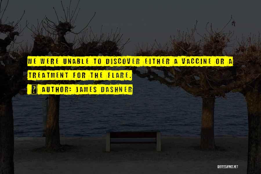 James Dashner Quotes: We Were Unable To Discover Either A Vaccine Or A Treatment For The Flare.