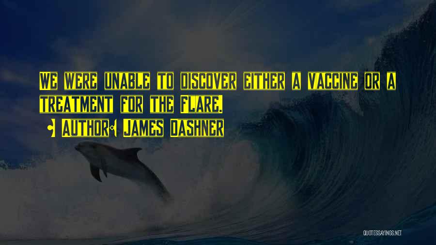 James Dashner Quotes: We Were Unable To Discover Either A Vaccine Or A Treatment For The Flare.