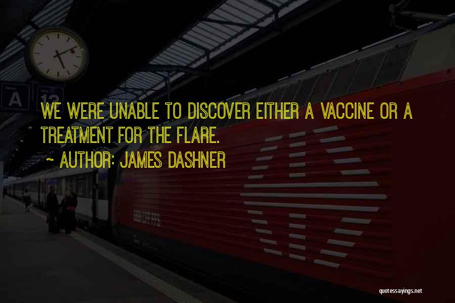 James Dashner Quotes: We Were Unable To Discover Either A Vaccine Or A Treatment For The Flare.