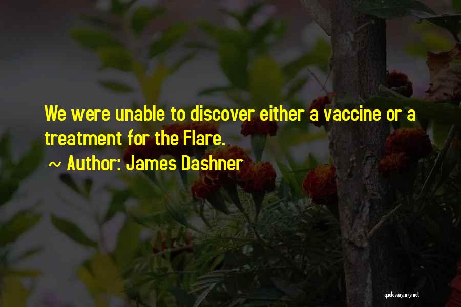 James Dashner Quotes: We Were Unable To Discover Either A Vaccine Or A Treatment For The Flare.