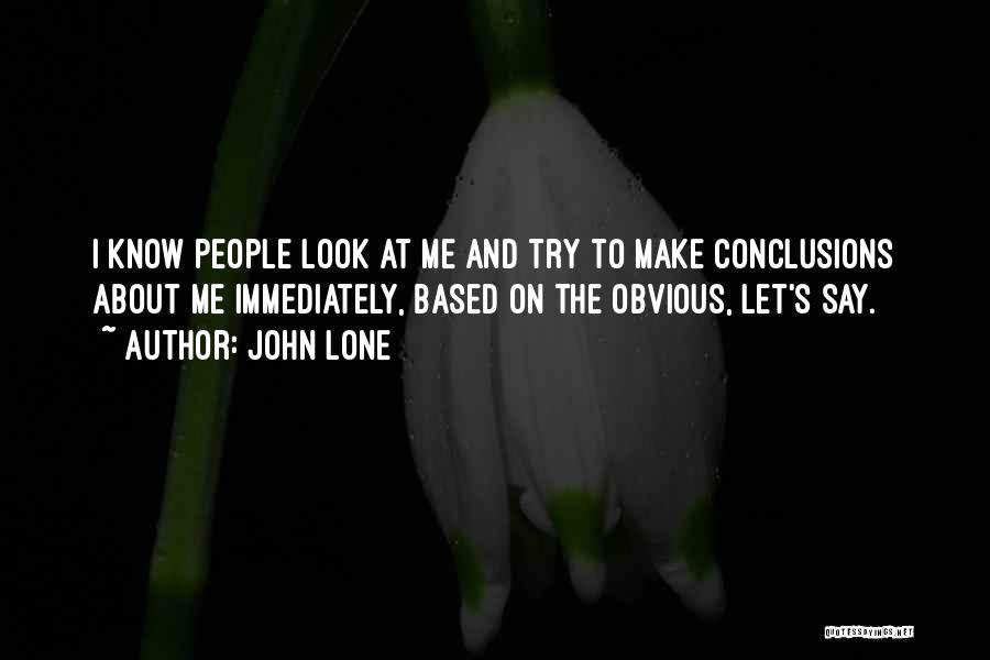 John Lone Quotes: I Know People Look At Me And Try To Make Conclusions About Me Immediately, Based On The Obvious, Let's Say.