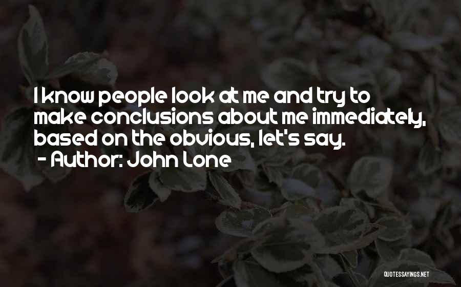 John Lone Quotes: I Know People Look At Me And Try To Make Conclusions About Me Immediately, Based On The Obvious, Let's Say.