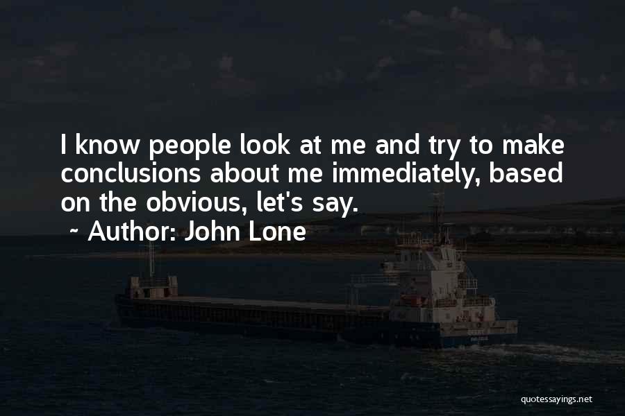 John Lone Quotes: I Know People Look At Me And Try To Make Conclusions About Me Immediately, Based On The Obvious, Let's Say.