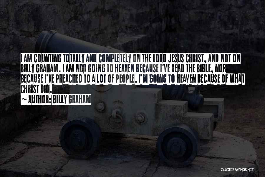 Billy Graham Quotes: I Am Counting Totally And Completely On The Lord Jesus Christ, And Not On Billy Graham. I Am Not Going