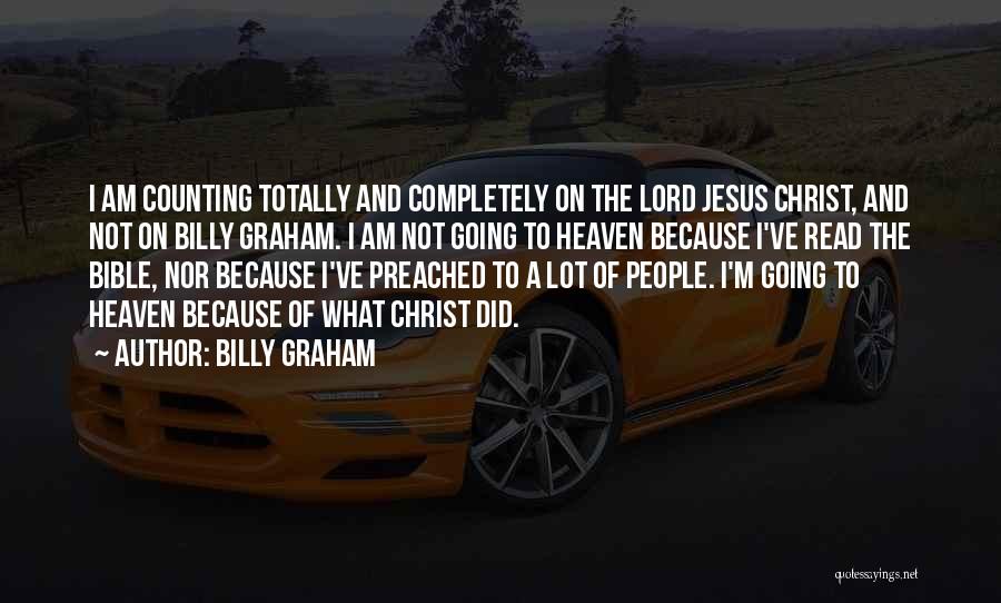 Billy Graham Quotes: I Am Counting Totally And Completely On The Lord Jesus Christ, And Not On Billy Graham. I Am Not Going