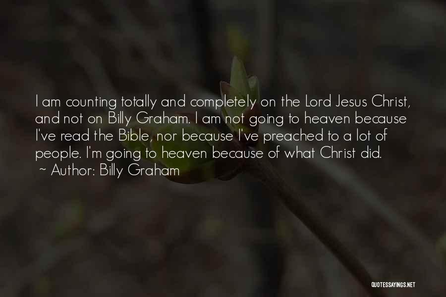 Billy Graham Quotes: I Am Counting Totally And Completely On The Lord Jesus Christ, And Not On Billy Graham. I Am Not Going