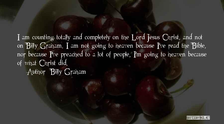 Billy Graham Quotes: I Am Counting Totally And Completely On The Lord Jesus Christ, And Not On Billy Graham. I Am Not Going