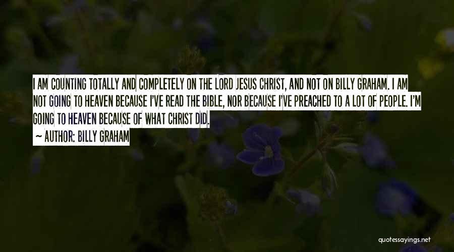 Billy Graham Quotes: I Am Counting Totally And Completely On The Lord Jesus Christ, And Not On Billy Graham. I Am Not Going