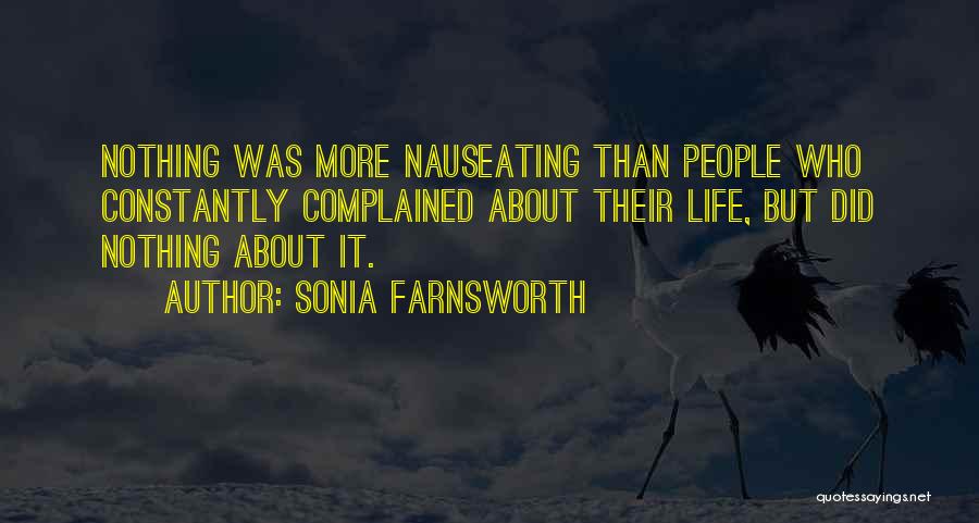 Sonia Farnsworth Quotes: Nothing Was More Nauseating Than People Who Constantly Complained About Their Life, But Did Nothing About It.