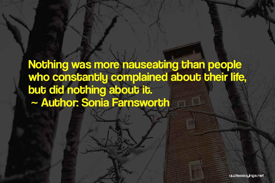 Sonia Farnsworth Quotes: Nothing Was More Nauseating Than People Who Constantly Complained About Their Life, But Did Nothing About It.