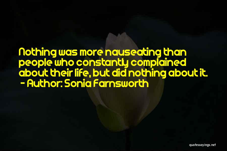 Sonia Farnsworth Quotes: Nothing Was More Nauseating Than People Who Constantly Complained About Their Life, But Did Nothing About It.