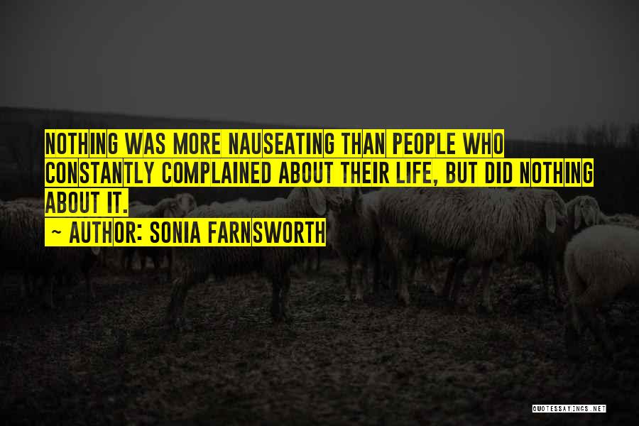 Sonia Farnsworth Quotes: Nothing Was More Nauseating Than People Who Constantly Complained About Their Life, But Did Nothing About It.