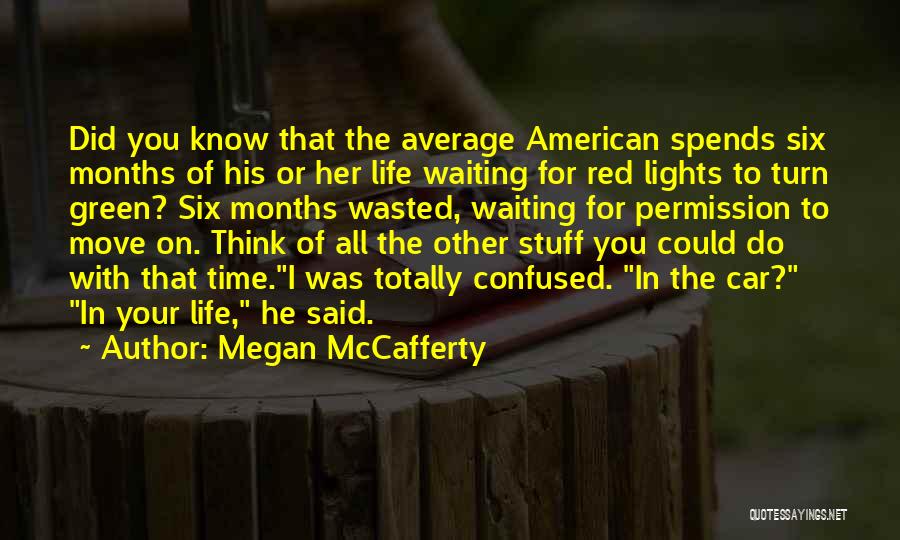 Megan McCafferty Quotes: Did You Know That The Average American Spends Six Months Of His Or Her Life Waiting For Red Lights To