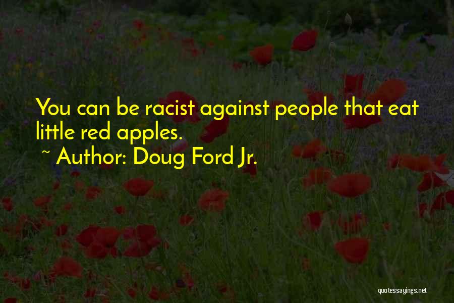 Doug Ford Jr. Quotes: You Can Be Racist Against People That Eat Little Red Apples.