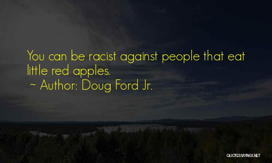Doug Ford Jr. Quotes: You Can Be Racist Against People That Eat Little Red Apples.