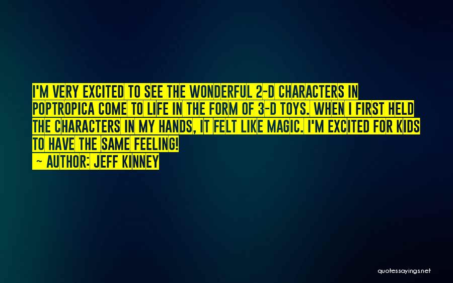 Jeff Kinney Quotes: I'm Very Excited To See The Wonderful 2-d Characters In Poptropica Come To Life In The Form Of 3-d Toys.