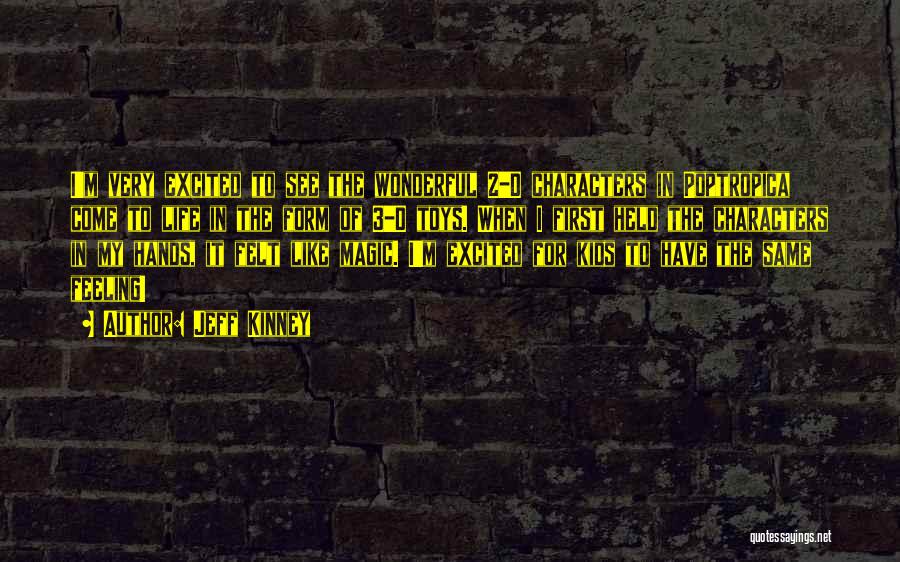 Jeff Kinney Quotes: I'm Very Excited To See The Wonderful 2-d Characters In Poptropica Come To Life In The Form Of 3-d Toys.