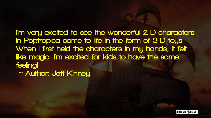 Jeff Kinney Quotes: I'm Very Excited To See The Wonderful 2-d Characters In Poptropica Come To Life In The Form Of 3-d Toys.