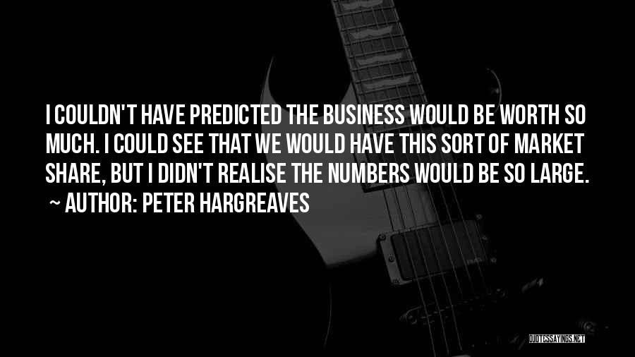 Peter Hargreaves Quotes: I Couldn't Have Predicted The Business Would Be Worth So Much. I Could See That We Would Have This Sort