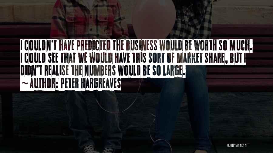 Peter Hargreaves Quotes: I Couldn't Have Predicted The Business Would Be Worth So Much. I Could See That We Would Have This Sort