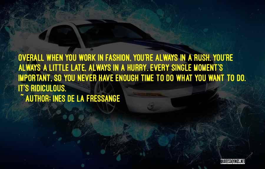 Ines De La Fressange Quotes: Overall When You Work In Fashion, You're Always In A Rush. You're Always A Little Late, Always In A Hurry.