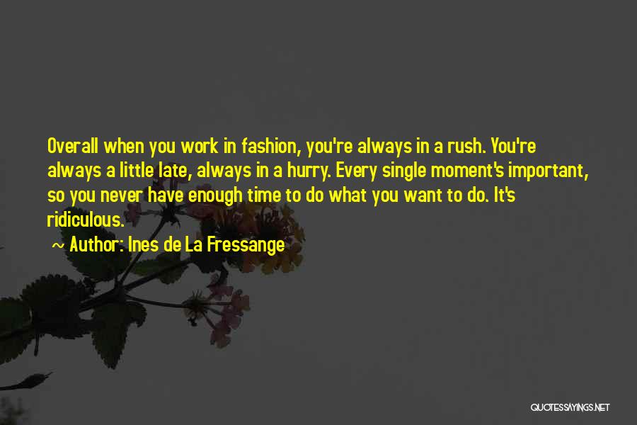 Ines De La Fressange Quotes: Overall When You Work In Fashion, You're Always In A Rush. You're Always A Little Late, Always In A Hurry.