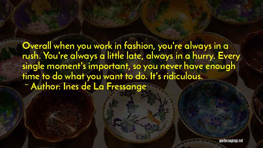 Ines De La Fressange Quotes: Overall When You Work In Fashion, You're Always In A Rush. You're Always A Little Late, Always In A Hurry.