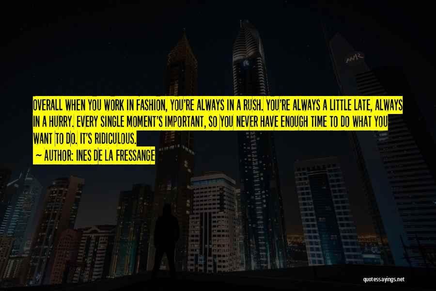 Ines De La Fressange Quotes: Overall When You Work In Fashion, You're Always In A Rush. You're Always A Little Late, Always In A Hurry.