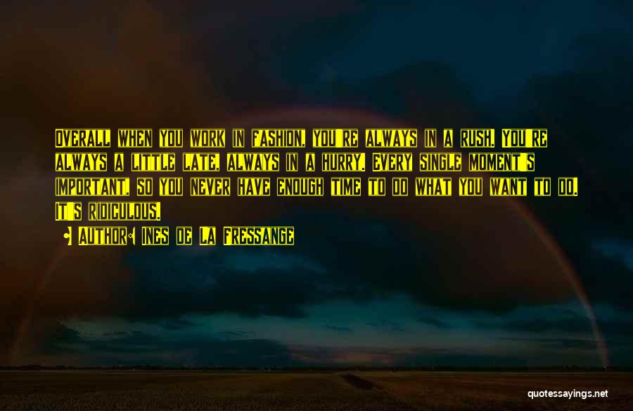 Ines De La Fressange Quotes: Overall When You Work In Fashion, You're Always In A Rush. You're Always A Little Late, Always In A Hurry.