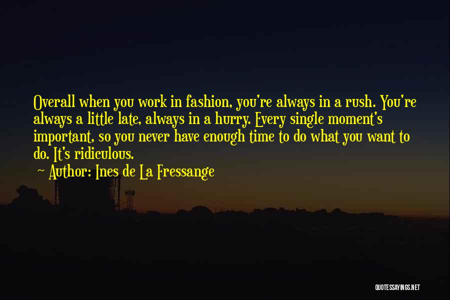 Ines De La Fressange Quotes: Overall When You Work In Fashion, You're Always In A Rush. You're Always A Little Late, Always In A Hurry.