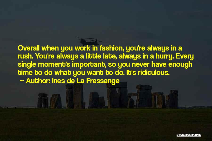 Ines De La Fressange Quotes: Overall When You Work In Fashion, You're Always In A Rush. You're Always A Little Late, Always In A Hurry.