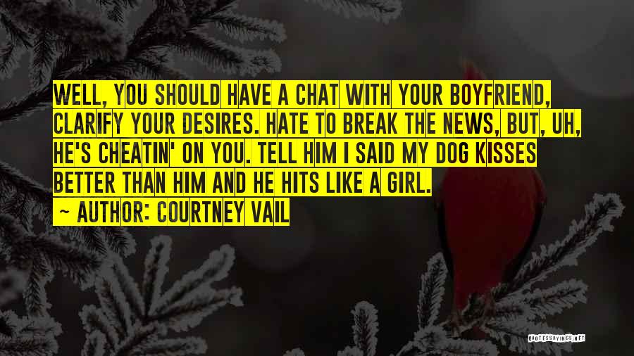 Courtney Vail Quotes: Well, You Should Have A Chat With Your Boyfriend, Clarify Your Desires. Hate To Break The News, But, Uh, He's