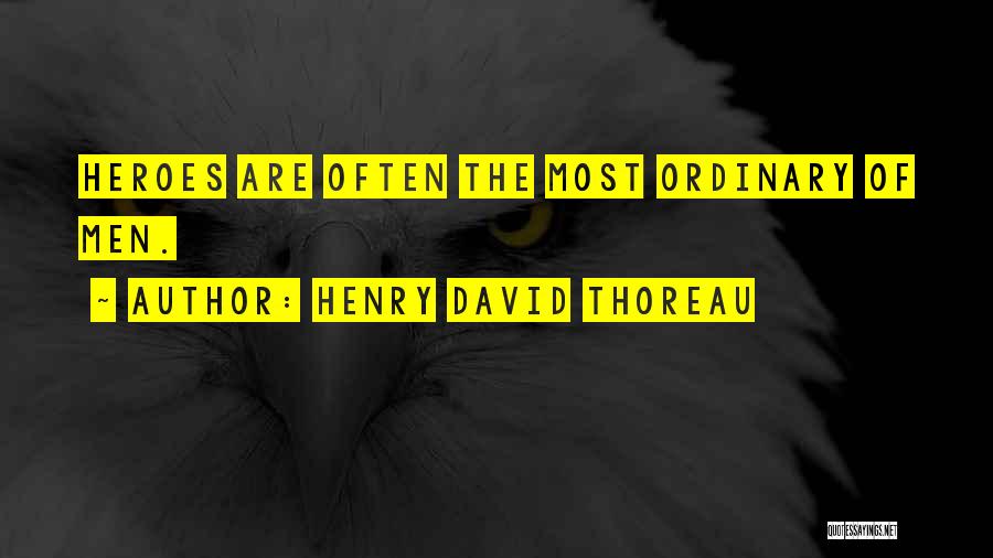 Henry David Thoreau Quotes: Heroes Are Often The Most Ordinary Of Men.