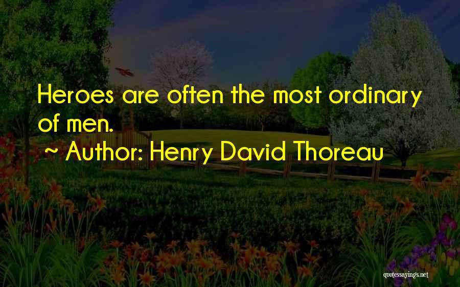 Henry David Thoreau Quotes: Heroes Are Often The Most Ordinary Of Men.