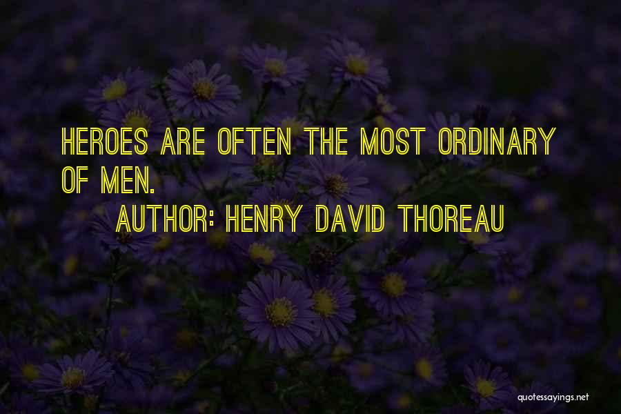 Henry David Thoreau Quotes: Heroes Are Often The Most Ordinary Of Men.