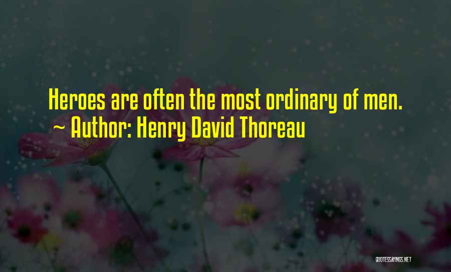 Henry David Thoreau Quotes: Heroes Are Often The Most Ordinary Of Men.