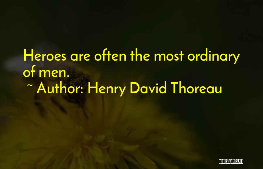 Henry David Thoreau Quotes: Heroes Are Often The Most Ordinary Of Men.
