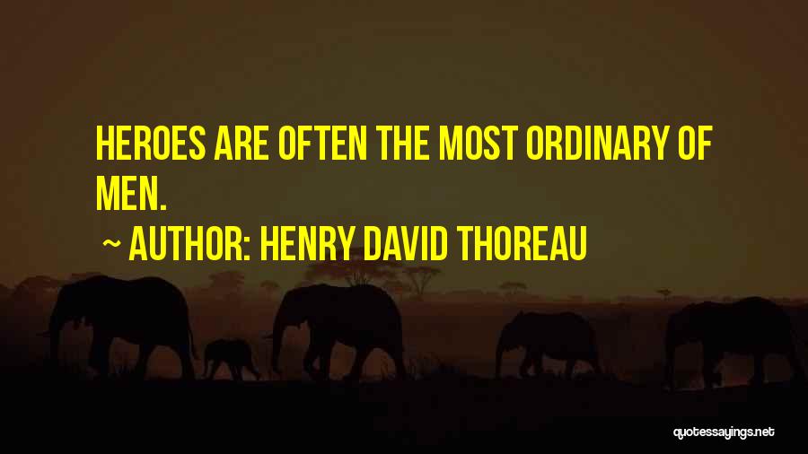 Henry David Thoreau Quotes: Heroes Are Often The Most Ordinary Of Men.