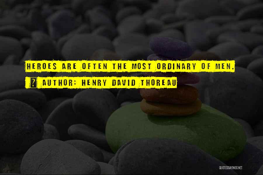 Henry David Thoreau Quotes: Heroes Are Often The Most Ordinary Of Men.
