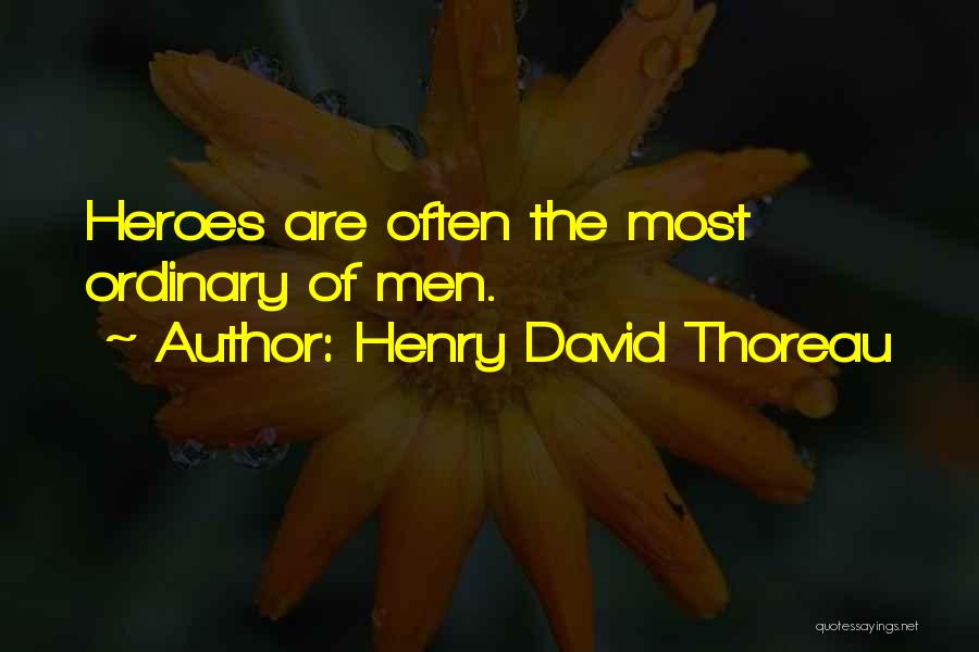 Henry David Thoreau Quotes: Heroes Are Often The Most Ordinary Of Men.