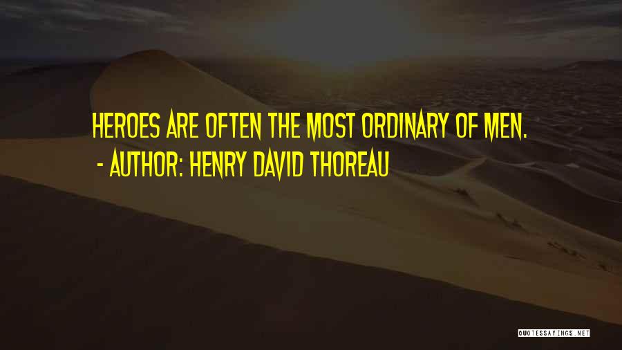 Henry David Thoreau Quotes: Heroes Are Often The Most Ordinary Of Men.