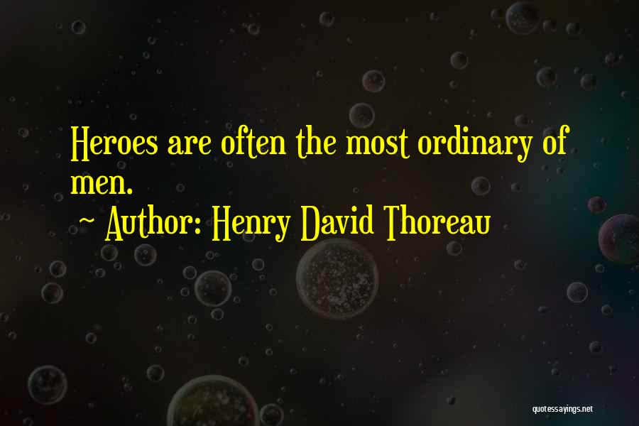 Henry David Thoreau Quotes: Heroes Are Often The Most Ordinary Of Men.