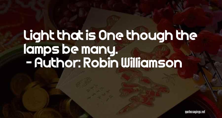 Robin Williamson Quotes: Light That Is One Though The Lamps Be Many.